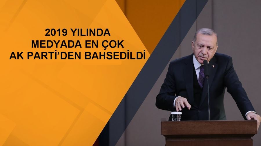 2019 yılında medyada en çok AK Parti’den bahsedildi