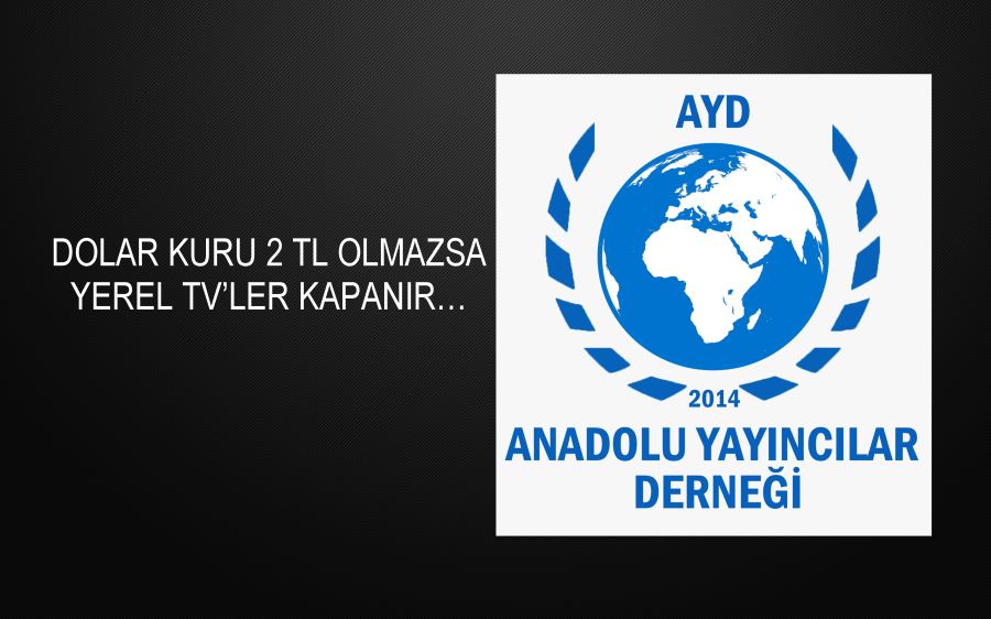 DOLAR KURU 2 TL OLMAZSA YEREL TV’LER KAPANIR…