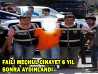FAİLİ MEÇHUL CİNAYET 6 YIL SONRA AYDINLANDI 