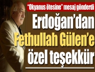 Erdoğan`dan Gülen`e özel teşekkür