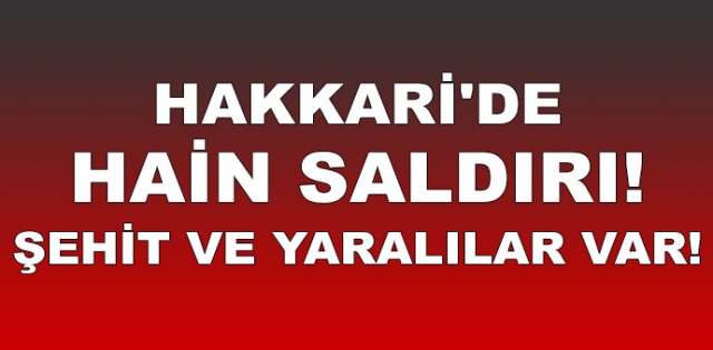 Hakkari`de hain saldırı!.. Şehit ve yaralılar var!