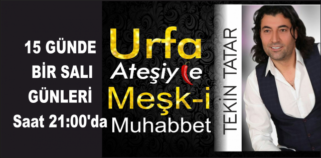 URFA ATEŞİ İLİ MEŞKİ MUHABBET 15 GÜNDE BİR SALI SAAT 21:00`DA