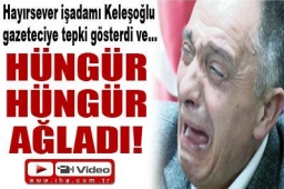 Hüngür hüngür ağladı