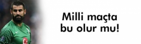 Milli maçta bu olur mu!