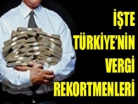 İşte Türkiye`nin vergi rekortmenleri