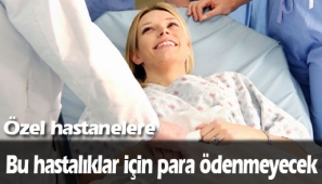 Bu hastalıklar için para ödenmeyecek 